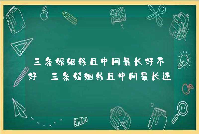 三条婚姻线且中间最长好不好_三条婚姻线且中间最长还分叉,第1张