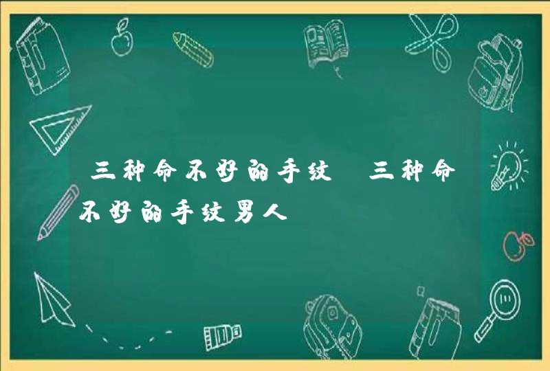 三种命不好的手纹_三种命不好的手纹男人,第1张