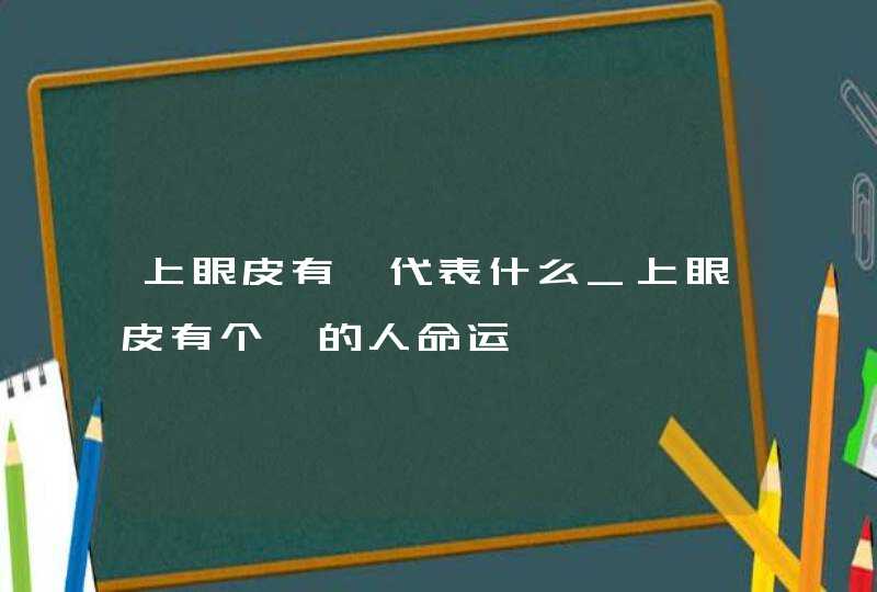 上眼皮有痣代表什么_上眼皮有个痣的人命运,第1张