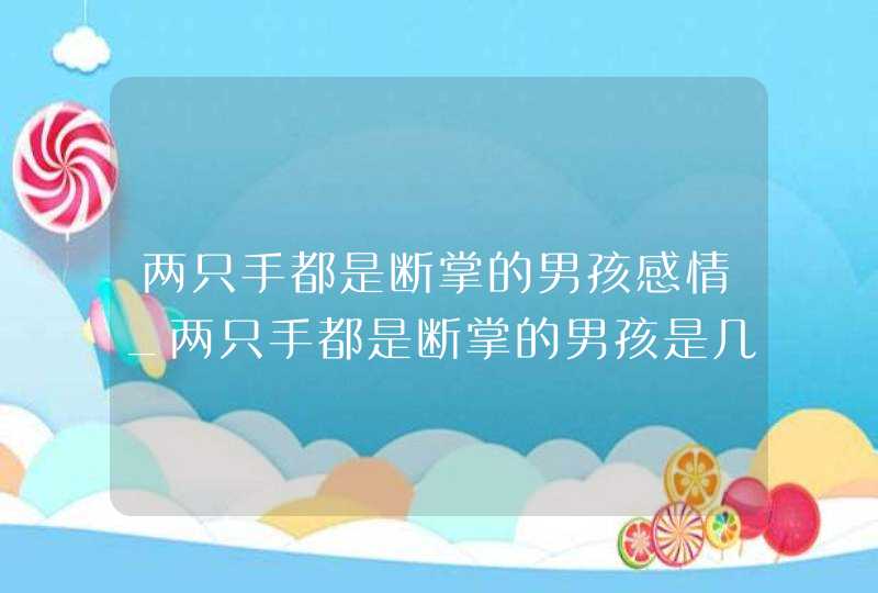 两只手都是断掌的男孩感情_两只手都是断掌的男孩是几婚,第1张