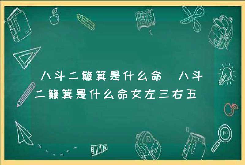 八斗二簸箕是什么命_八斗二簸箕是什么命女左三右五,第1张