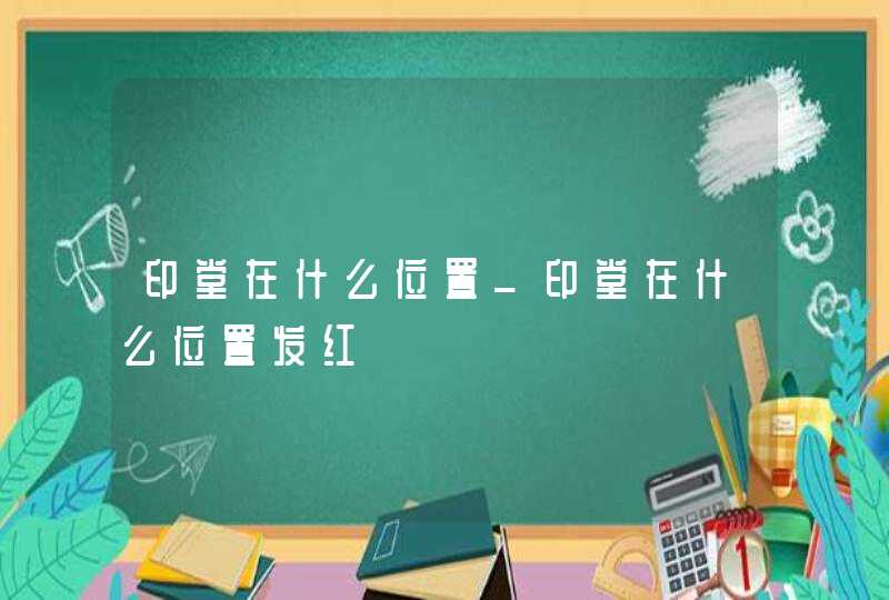 印堂在什么位置_印堂在什么位置发红,第1张