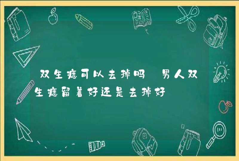 双生痣可以去掉吗_男人双生痣留着好还是去掉好,第1张