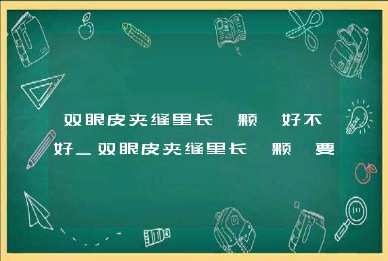 双眼皮夹缝里长一颗痣好不好_双眼皮夹缝里长一颗痣要点掉吗,第1张