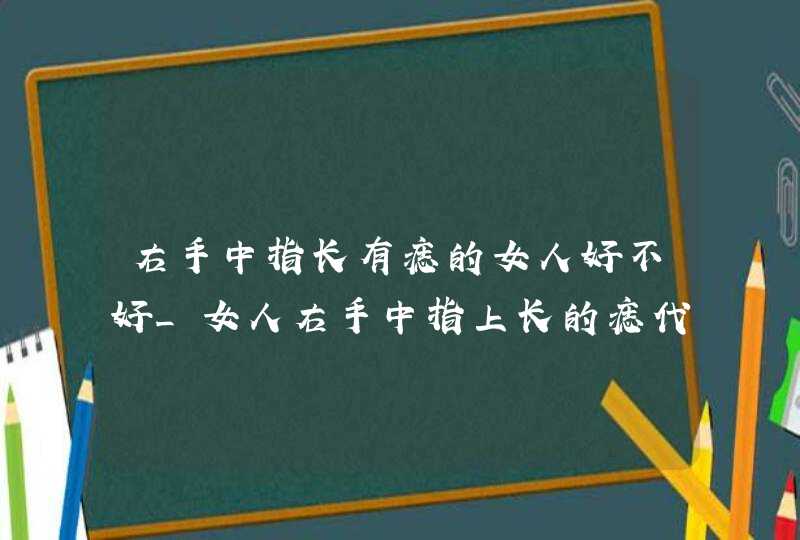 右手中指长有痣的女人好不好_女人右手中指上长的痣代表什么,第1张