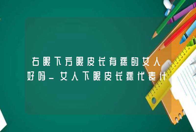 右眼下方眼皮长有痣的女人好吗_女人下眼皮长痣代表什么,第1张