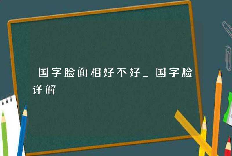 国字脸面相好不好_国字脸详解,第1张