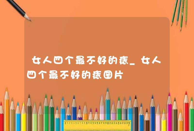 女人四个最不好的痣_女人四个最不好的痣图片,第1张