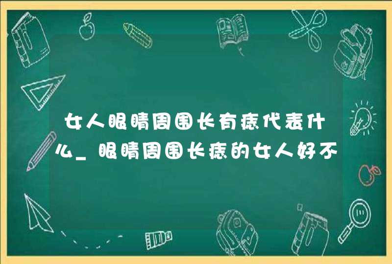 女人眼睛周围长有痣代表什么_眼睛周围长痣的女人好不好,第1张