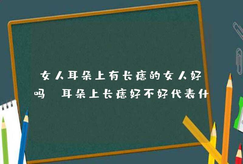 女人耳朵上有长痣的女人好吗_耳朵上长痣好不好代表什么,第1张