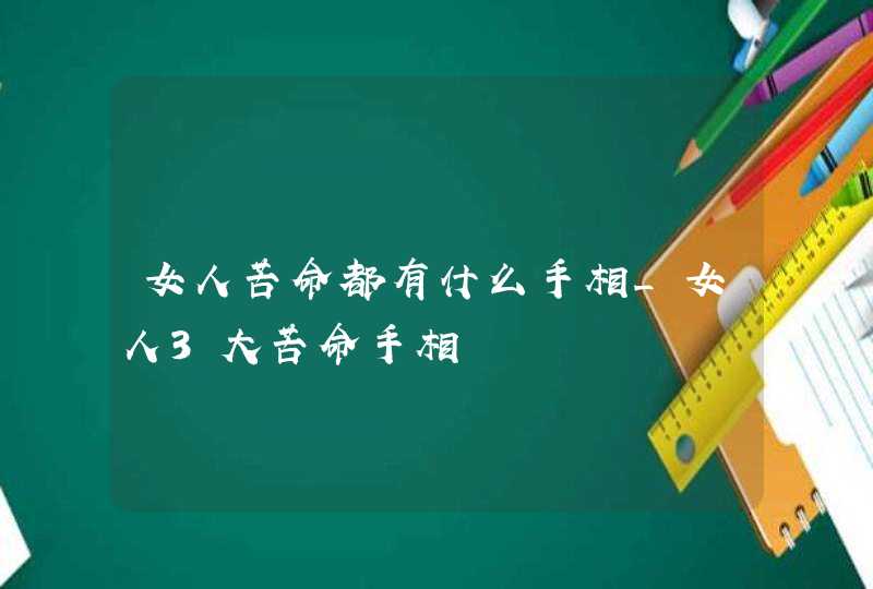 女人苦命都有什么手相_女人3大苦命手相,第1张