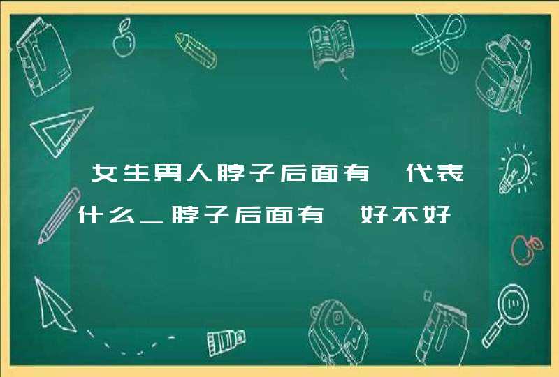 女生男人脖子后面有痣代表什么_脖子后面有痣好不好,第1张