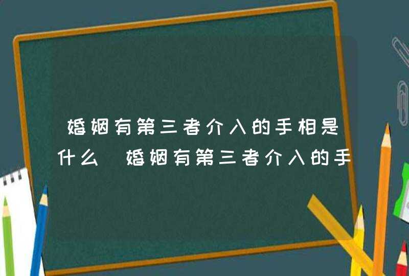 婚姻有第三者介入的手相是什么_婚姻有第三者介入的手相怎么看,第1张