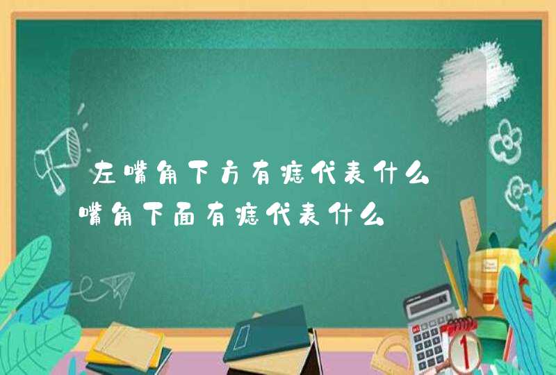 左嘴角下方有痣代表什么_嘴角下面有痣代表什么,第1张