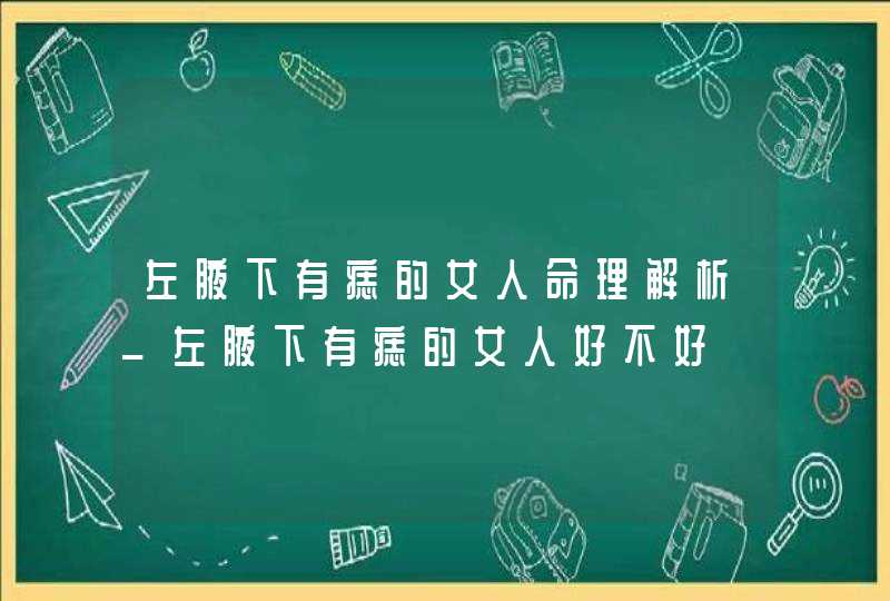 左腋下有痣的女人命理解析_左腋下有痣的女人好不好,第1张