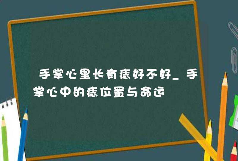 手掌心里长有痣好不好_手掌心中的痣位置与命运,第1张