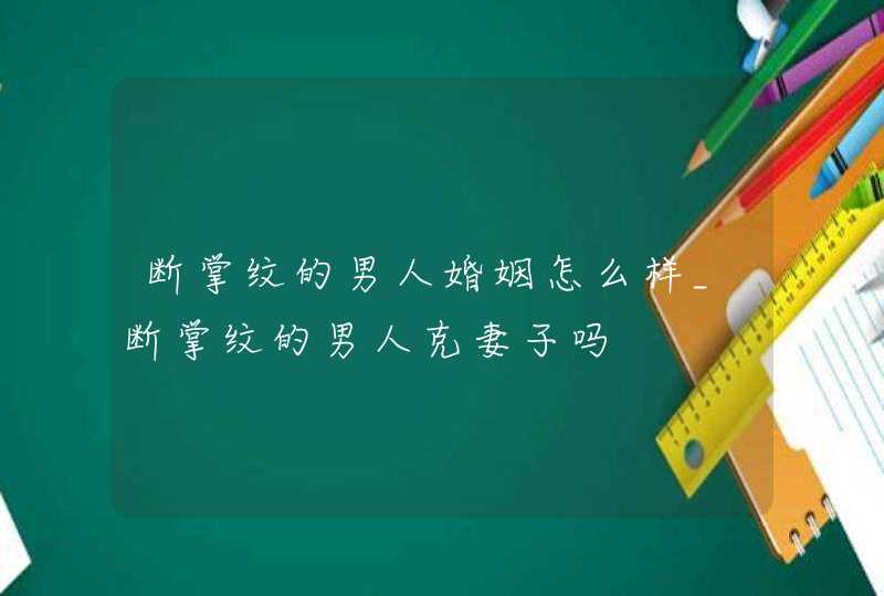 断掌纹的男人婚姻怎么样_断掌纹的男人克妻子吗,第1张