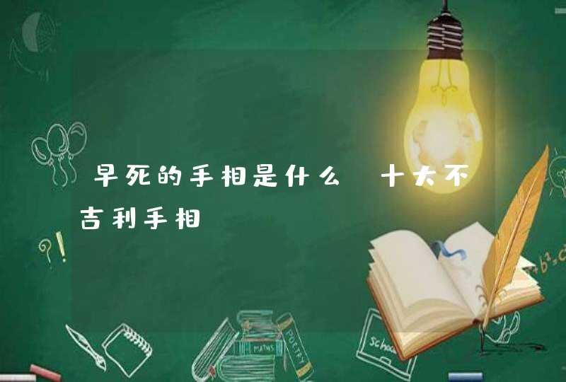 早死的手相是什么_十大不吉利手相,第1张