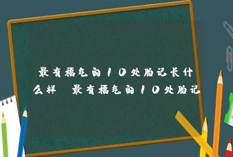 最有福气的10处胎记长什么样_最有福气的10处胎记图片,第1张