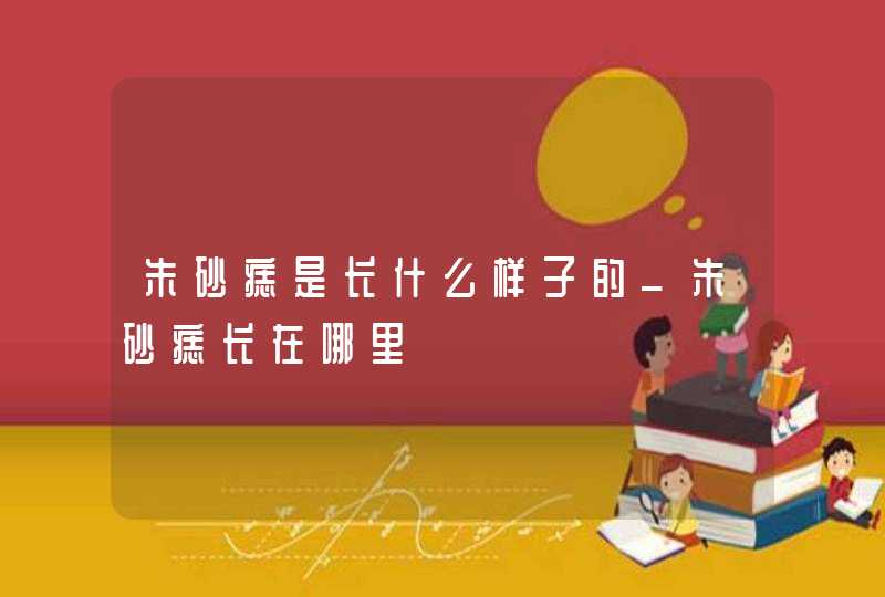 朱砂痣是长什么样子的_朱砂痣长在哪里,第1张