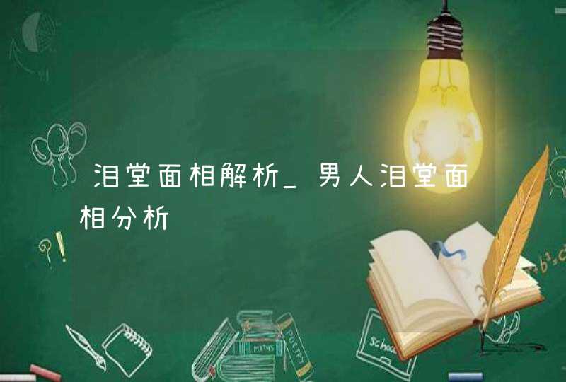 泪堂面相解析_男人泪堂面相分析,第1张