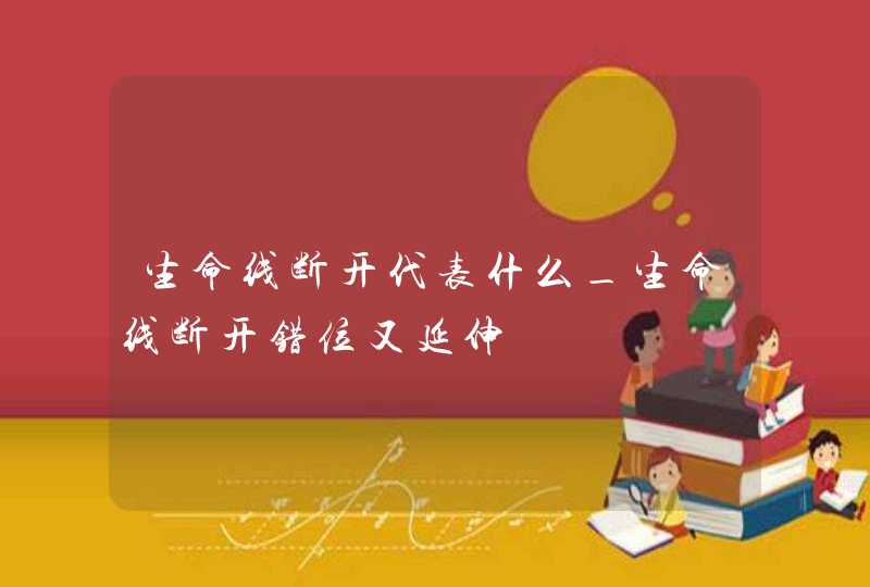 生命线断开代表什么_生命线断开错位又延伸,第1张