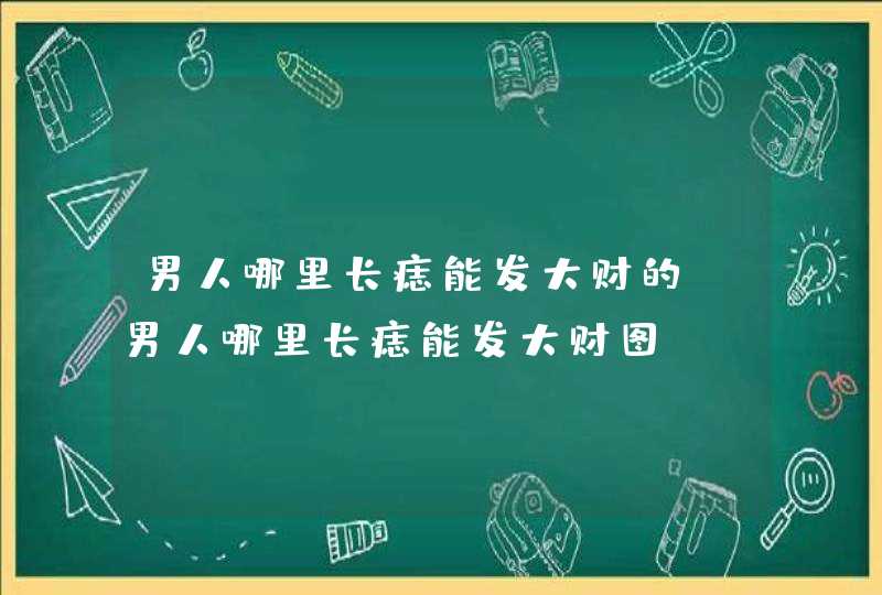 男人哪里长痣能发大财的_男人哪里长痣能发大财图,第1张