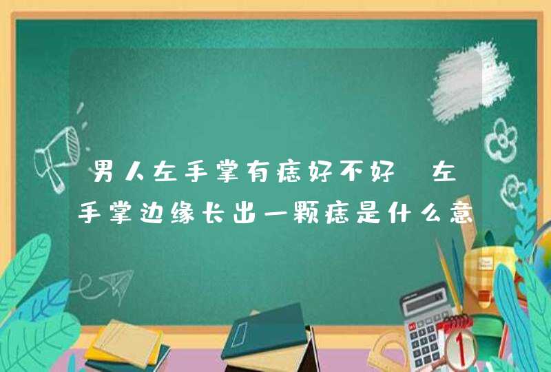 男人左手掌有痣好不好_左手掌边缘长出一颗痣是什么意思,第1张