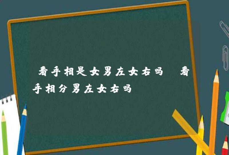 看手相是女男左女右吗_看手相分男左女右吗,第1张