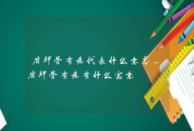 肩胛骨有痣代表什么意思_肩胛骨有痣有什么寓意,第1张