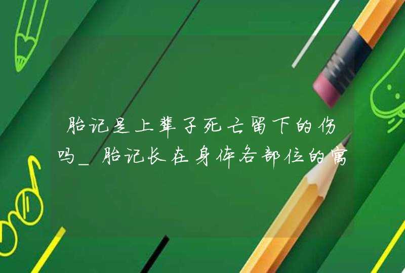 胎记是上辈子死亡留下的伤吗_胎记长在身体各部位的寓意,第1张