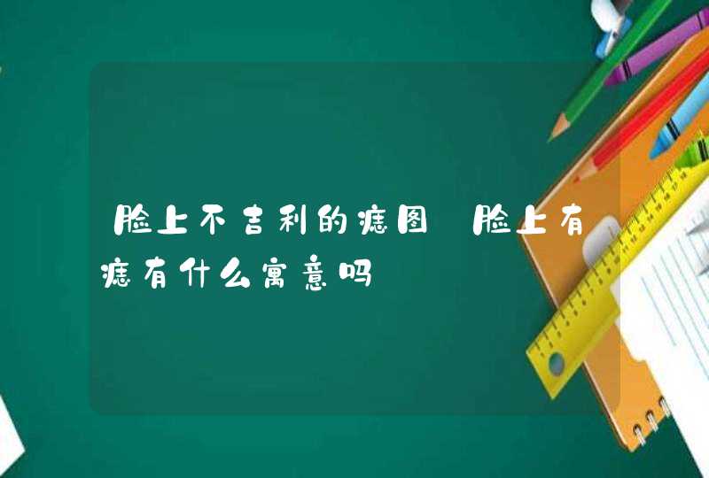 脸上不吉利的痣图_脸上有痣有什么寓意吗,第1张