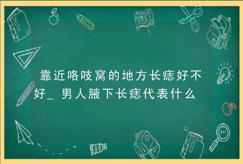 靠近咯吱窝的地方长痣好不好_男人腋下长痣代表什么,第1张