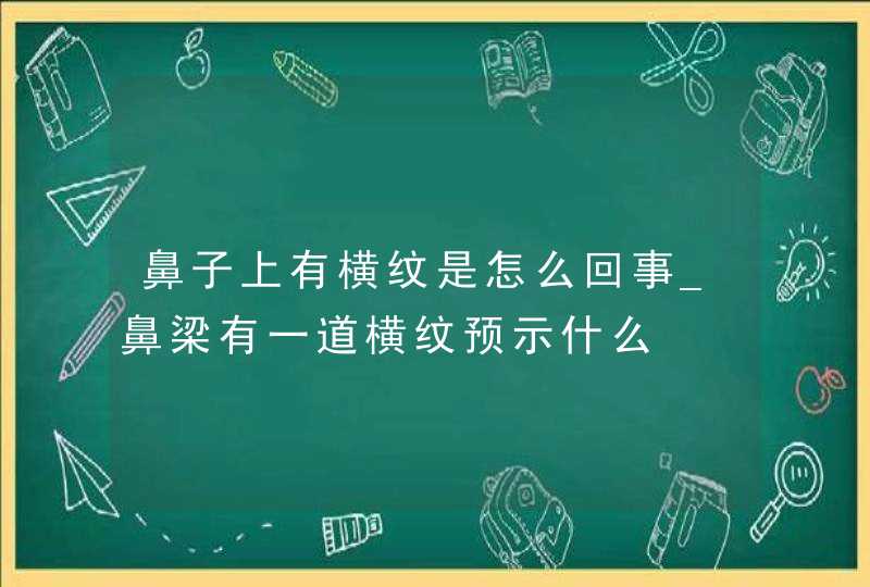 鼻子上有横纹是怎么回事_鼻梁有一道横纹预示什么,第1张