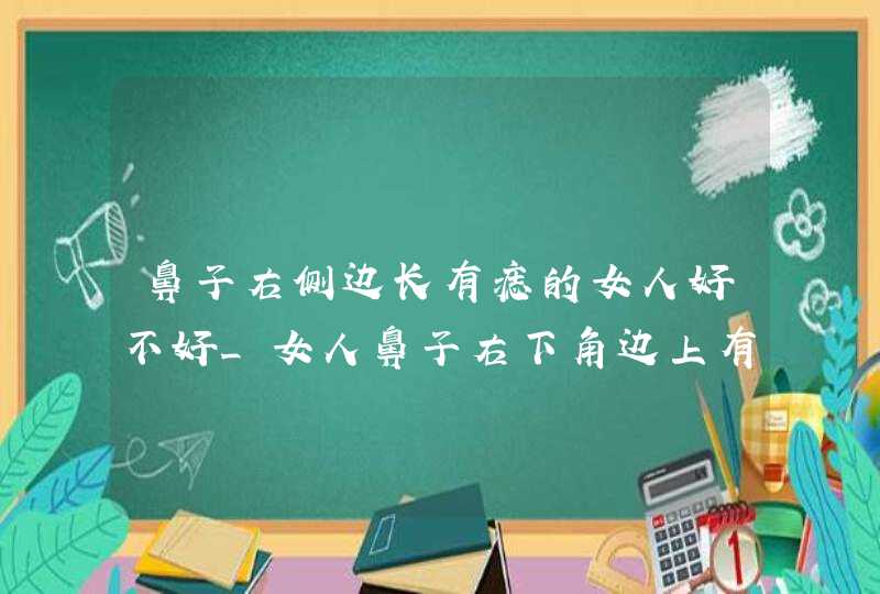 鼻子右侧边长有痣的女人好不好_女人鼻子右下角边上有痣代表什么,第1张