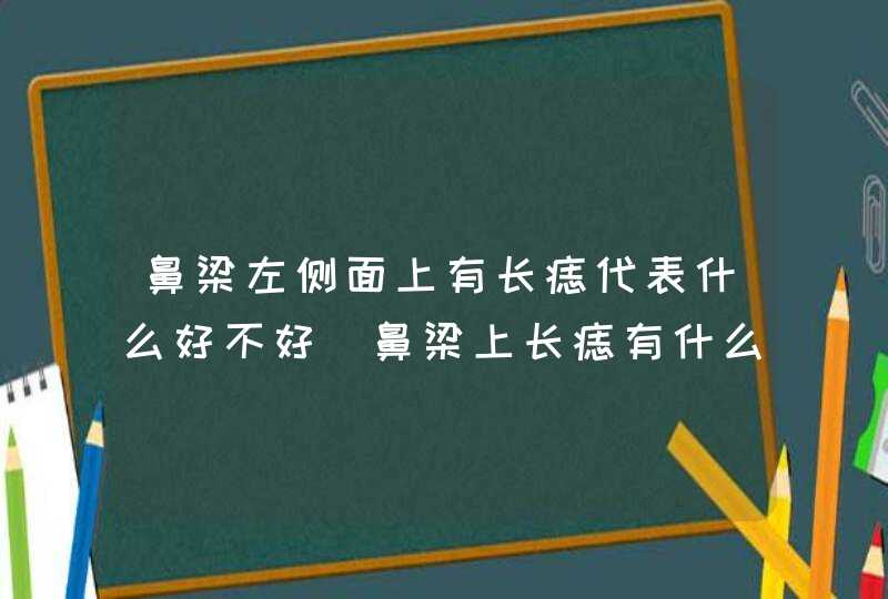 鼻梁左侧面上有长痣代表什么好不好_鼻梁上长痣有什么说法,第1张